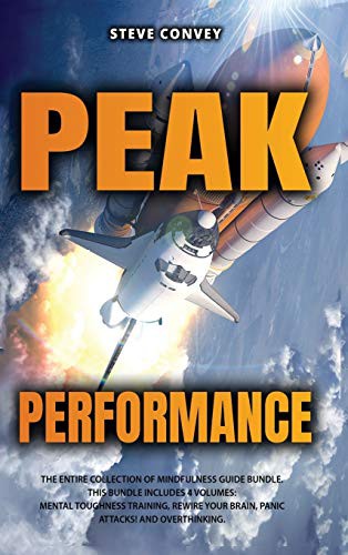 Peak Performance: A Powerful Guide to Boost Your Mind Control and Reach Complete Mindfulness with Cognitive Behavioral Therapy. This Bundle Includes 4 Volumes: Mental Toughness Training, Rewire Your Brain, Panic Attacks!, Overthinking.