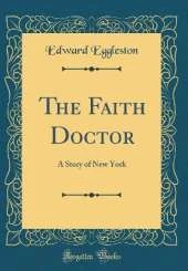 The Faith Doctor: A Story of New York (Classic Reprint)