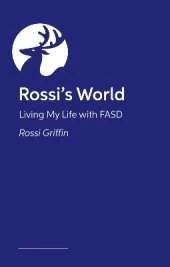 Life in the FASD Lane: Rossi’s Fabulous Guide to Navigating Your Teens and Young Adulthood