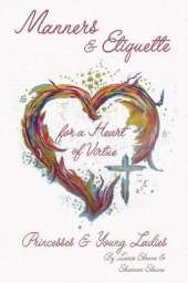 Manners and Etiquette for a Heart of Virtue: Princesses and Young Ladies