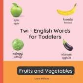 Twi - English Words for Toddlers - Fruits and Vegetables: Teach and Learn Twi For Kids and Beginners Bilingual Picture Book with English Translations