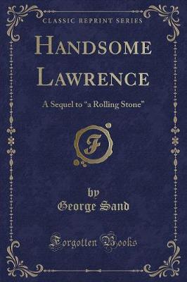 Handsome Lawrence: A Sequel to A"a Rolling StoneA" (Classic Reprint)
