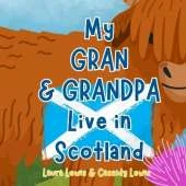 My Gran And Grandpa Live In Scotland: A Fun And Educational Book About Scotland, The Country Where Your Gran And Grandpa Live: Because Grandchildren Never Forget Their Gran and Grandpa Even When They're Far Apart!