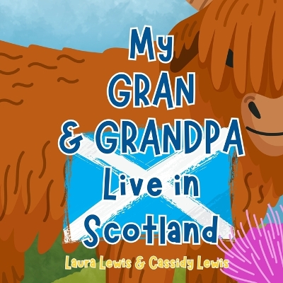 My Gran And Grandpa Live In Scotland: A Fun And Educational Book About Scotland, The Country Where Your Gran And Grandpa Live: Because Grandchildren Never Forget Their Gran and Grandpa Even When They're Far Apart!