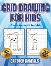 Learn to sketch for kids (Learn to draw cartoon animals): This book teaches kids how to draw cartoon animals using grids