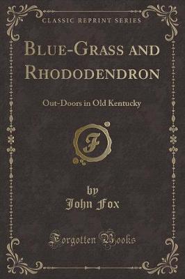 Blue-Grass and Rhododendron: Out-Doors in Old Kentucky (Classic Reprint)