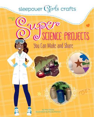 Sleepover Girls Crafts: Super Science Projects You Can Make and Share