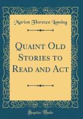 Quaint Old Stories to Read and Act (Classic Reprint)