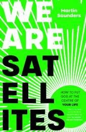 We Are Satellites: How to Put God at the Centre of Your Life