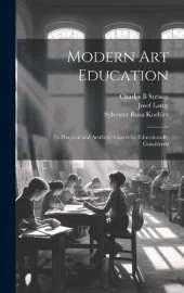 Modern Art Education: Its Practical and Aesthetic Character Educationally Considered
