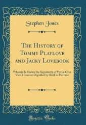 The History of Tommy Playlove and Jacky Lovebook: Wherein Is Shewn the Superiority of Virtue Over Vice, However Dignified by Birth or Fortune (Classic Reprint)