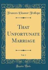 That Unfortunate Marriage, Vol. 1 (Classic Reprint)