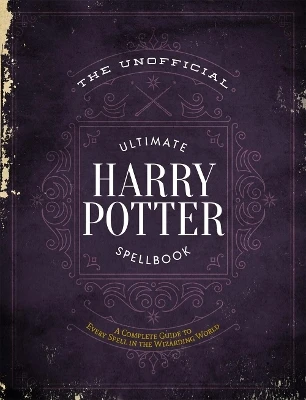 The Unofficial Ultimate Harry Potter Spellbook: A complete reference guide to every spell in the wizarding world