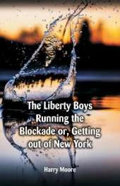 "The Liberty Boys Running the Blockade: or, Getting Out of New York "