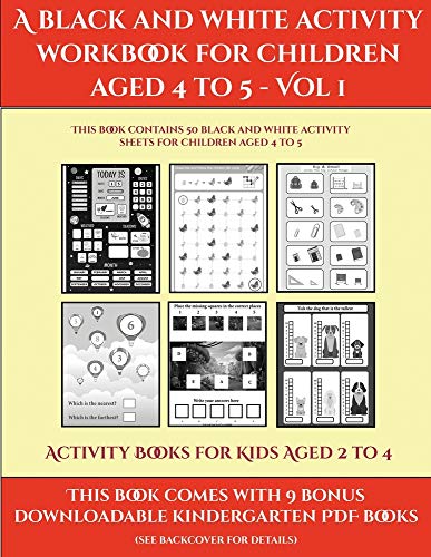 Activity Books for Kids Aged 2 to 4 (A black and white activity workbook for children aged 4 to 5 - Vol 1): This book contains 50 black and white activity sheets for children aged 4 to 5