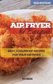 Air Fryer for Everyone: Easy, Foolproof Recipes for your Air Fryer