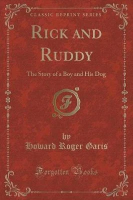 Rick and Ruddy: The Story of a Boy and His Dog (Classic Reprint)