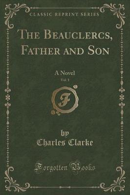 The Beauclercs, Father and Son, Vol. 1 of 3: A Novel (Classic Reprint)