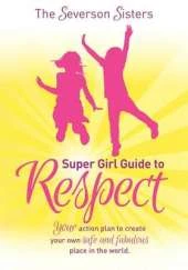 The Severson Sisters Super Girl Guide To:  Respect: Your Action Plan to Create Your Own Safe and Fabulous Place in the World