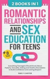 Romantic Relationships and Sex Education for Teens: 2 Books in 1 - Everything Teenagers Should Know About Puberty, Sexuality, Dating and Healthy Boundaries to Build Confidence and Lasting Respect