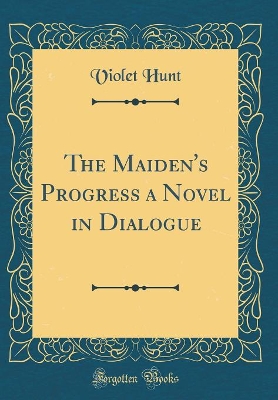 The Maiden's Progress a Novel in Dialogue (Classic Reprint)