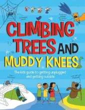 Climbing Trees and Muddy Knees: The kids guide to getting unplugged and getting outside