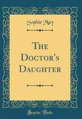 The Doctor's Daughter (Classic Reprint)