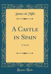 A Castle in Spain: A Novel (Classic Reprint)
