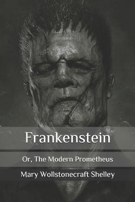 Frankenstein: Or, The Modern Prometheus