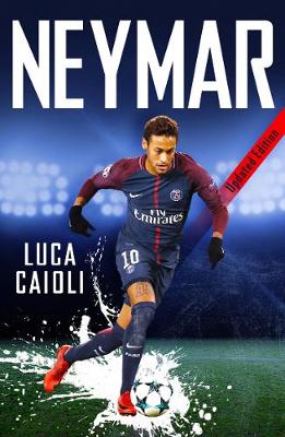 Neymar - 2019 Updated Edition: The Unstoppable Rise of Barcelona's Brazilian Superstar