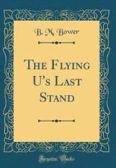 The Flying U's Last Stand (Classic Reprint)