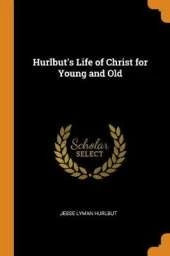 Hurlbut's Life of Christ for Young and Old