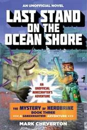 Last Stand on the Ocean Shore: The Mystery of Herobrine: Book Three: A Gameknight999 Adventure: An Unofficial Minecrafter's Adventure