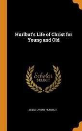 Hurlbut's Life of Christ for Young and Old