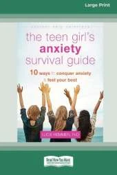 The Teen Girl's Anxiety Survival Guide: Ten Ways to Conquer Anxiety and Feel Your Best