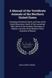 A Manual of the Vertebrate Animals of the Northern United States: Including the District North and East of the Ozark Mountains, South of the Laurentian Hills, North of the Southern Boundary of Virginia, and East of the Missouri River, Inclusive of Marine