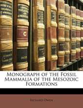 Monograph of the Fossil Mammalia of the Mesozoic Formations
