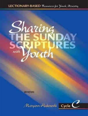 Sharing the Sunday Scriptures with Youth: Cycle C: Lectionary-Based Resources for Youth Ministry
