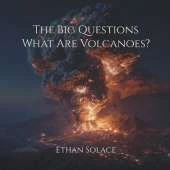The Big Questions: What Are Volcanoes?