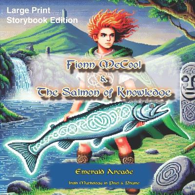 Fionn McCool and The Salmon of Knowledge: An Emerald Arcade Adventure: Irish Mythology in Pixels and Verse (Book 1) - Large Print Edition