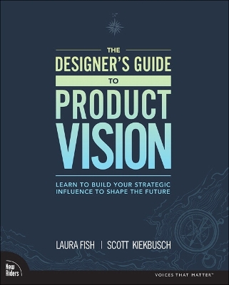 Designer's Guide to Product Vision, The: Learn to build your strategic influence to shape the future
