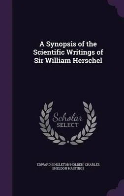 A Synopsis of the Scientific Writings of Sir William Herschel