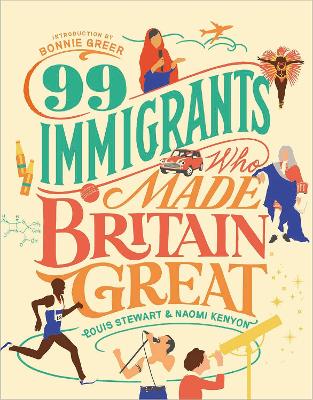 99 Immigrants Who Made Britain Great: Inspirational Individuals Who Shaped the UK