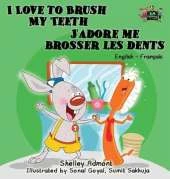 I Love to Brush My Teeth J'Adore Me Brosser Les Dents: English French Bilingual Edition