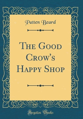 The Good Crow's Happy Shop (Classic Reprint)