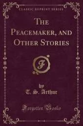 The Peacemaker, and Other Stories (Classic Reprint)