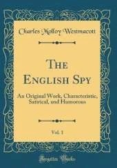 The English Spy, Vol. 1: An Original Work, Characteristic, Satirical, and Humorous (Classic Reprint)