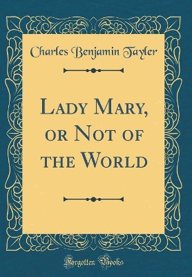 Lady Mary, or Not of the World (Classic Reprint)