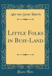 Little Folks in Busy-Land (Classic Reprint)