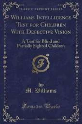 Williams Intelligence Test for Children With Defective Vision: A Test for Blind and Partially Sighted Children (Classic Reprint)